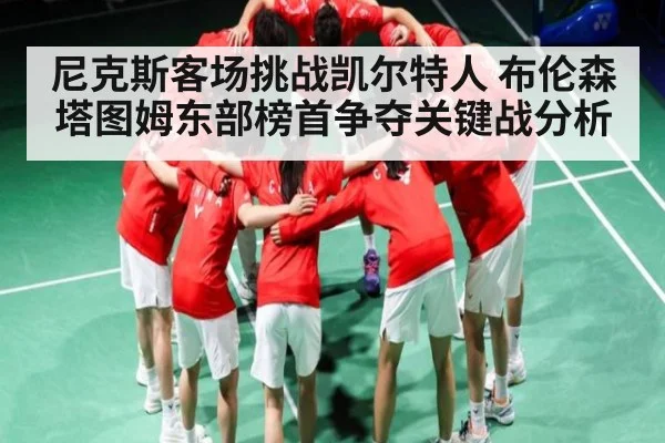 尼克斯客场挑战凯尔特人 布伦森塔图姆东部榜首争夺关键战分析